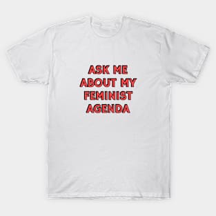 Feminism slogans - Ask me about my feminist agenda T-Shirt